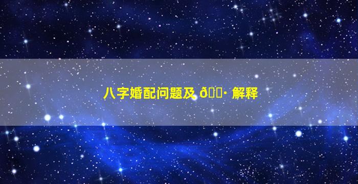 八字婚配问题及 🌷 解释